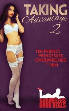 portada Taking Advantage 2: Ten Perfect Princesses Overwhelmed by Him (en Inglés)