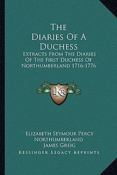 portada the diaries of a duchess: extracts from the diaries of the first duchess of northumberland 1716-1776