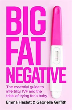 portada Big fat Negative: The Essential Guide to Infertility, ivf and the Trials of Trying for a Baby (in English)