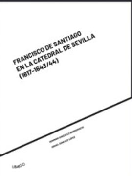 portada Francisco de Santiago en la Catedral de Sevilla: (1617-1643 (in Spanish)