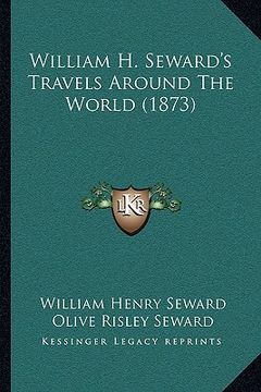 portada william h. seward's travels around the world (1873) (en Inglés)