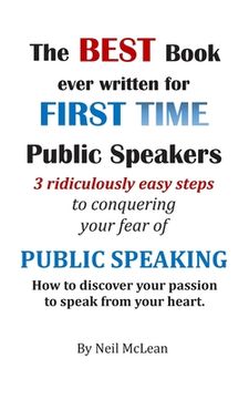 portada The Best Book Ever Written for First Time Public Speakers: 3 Ridiculously Easy Steps to conquering your fear of Public Speaking (en Inglés)