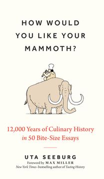 portada How Would You Like Your Mammoth?: 12,000 Years of Culinary History in 50 Bite-Size Essays