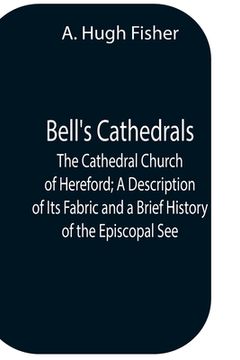 portada Bell'S Cathedrals; The Cathedral Church Of Hereford; A Description Of Its Fabric And A Brief History Of The Episcopal See (en Inglés)