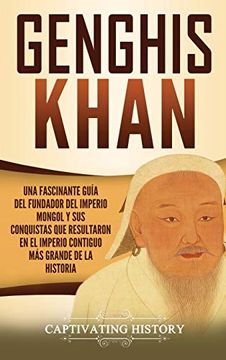 portada Genghis Khan: Una Fascinante Guía del Fundador del Imperio Mongol y sus Conquistas que Resultaron en el Imperio Contiguo más Grande de la Historia