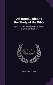 portada An Introduction to the Study of the Bible: Being the First Volume of the Elements of Christian Theology