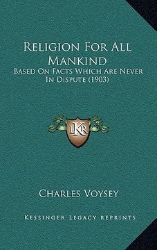 portada religion for all mankind: based on facts which are never in dispute (1903) (en Inglés)