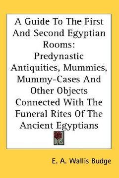 portada a   guide to the first and second egyptian rooms: predynastic antiquities, mummies, mummy-cases and other objects connected with the funeral rites of