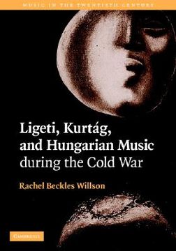 portada Ligeti, Kurtag, and Hungarian Music During the Cold war (Music in the Twentieth Century) (en Inglés)