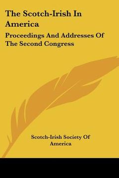 portada the scotch-irish in america: proceedings and addresses of the second congress (en Inglés)