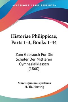 portada Historiae Philippicae, Parts 1-3, Books 1-44: Zum Gebrauch Fur Die Schuler Der Mittleren Gymnasialklassen (1860) (in German)