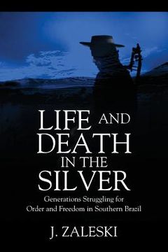 portada Life and Death in the Silver: Generations Struggling for Order and Freedom In Southern Brazil (en Inglés)