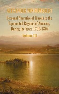 portada personal narrative of travels to the equinoctial regions of america, during the year 1799-1804 - volume 3