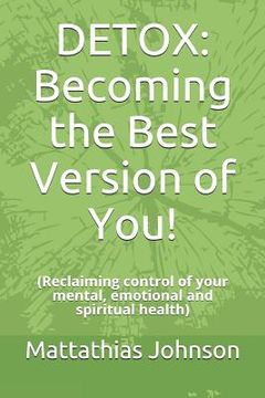 portada Detox: Becoming the Best Version of You!: (Reclaiming control of your mental, emotional and spiritual health) (en Inglés)