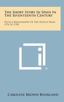 portada the short story in spain in the seventeenth century: with a bibliography of the novela from 1576 to 1700 (in English)