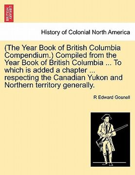 portada (the year book of british columbia compendium.) compiled from the year book of british columbia ... to which is added a chapter ... respecting the can (en Inglés)
