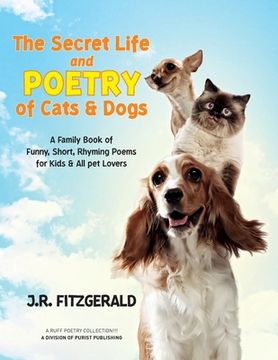 portada The Secret Life and Poetry of Cats & Dogs: A Family Book of Funny, Short, Rhyming Poems for Kids & All Pet Lovers (in English)