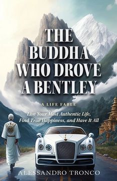 portada The Buddha Who Drove a Bentley: Live Your Most Authentic Life, Find True Happiness, and Have It All (en Inglés)