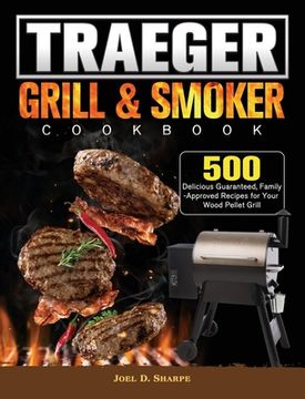 portada Traeger Wood Pellet Grill & Smoker Cookbook: 500 Delicious Guaranteed, Family-Approved Recipes for Your Wood Pellet Grill (en Inglés)