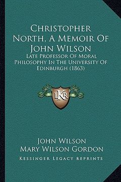 portada christopher north, a memoir of john wilson: late professor of moral philosophy in the university of edinburgh (1863)