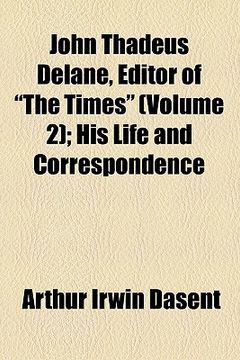 portada john thadeus delane, editor of "the times" volume 2; his life and correspondence