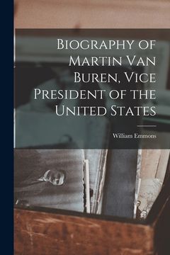 portada Biography of Martin Van Buren, Vice President of the United States (en Inglés)