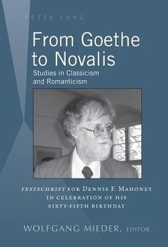 portada From Goethe to Novalis: Studies in Classicism and Romanticism: "Festschrift" for Dennis F. Mahoney in Celebration of his Sixty-Fifth Birthday (en Inglés)