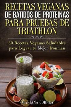 portada RECETAS VEGANAS DE BATIDOS De PROTEINAS PARA TRIATLON: 50 Recetas Veganas Saludables para lograr tu Mejor Ironman