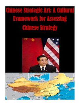 portada Chinese Strategic Art: A Cultural Framework for Assessing Chinese Strategy (en Inglés)