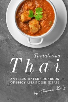 portada Tantalizing Thai: An Illustrated Cookbook of Spicy Asian Dish Ideas!