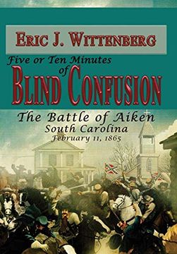 portada Five or ten Minutes of Blind Confusion: The Battle of Aiken, South Carolina, February 11,1865 (en Inglés)