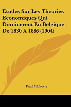 portada Etudes Sur Les Theories Economiques Qui Dominerent En Belgique De 1830 A 1886 (1904) (en Francés)