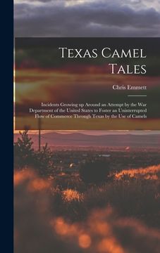 portada Texas Camel Tales; Incidents Growing up Around an Attempt by the War Department of the United States to Foster an Uninterrupted Flow of Commerce Throu (en Inglés)
