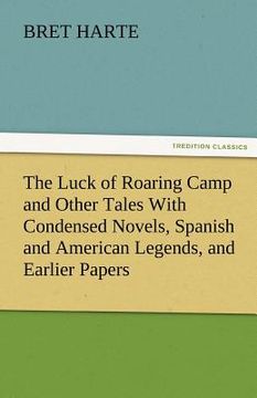 portada the luck of roaring camp and other tales with condensed novels, spanish and american legends, and earlier papers (en Inglés)