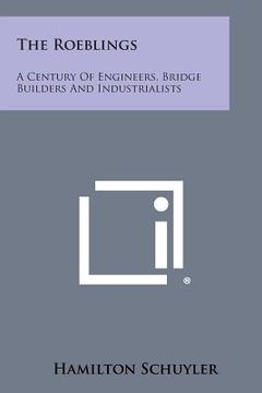 portada The Roeblings: A Century Of Engineers, Bridge Builders And Industrialists (en Inglés)
