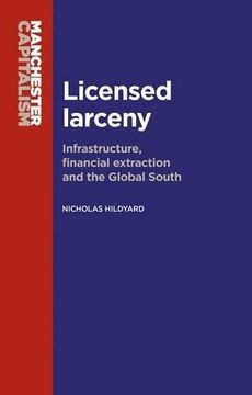 portada Licensed larceny: Infrastructure, financial extraction and the global South (Manchester Capitalism)