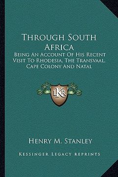portada through south africa: being an account of his recent visit to rhodesia, the transvaal, cape colony and natal (en Inglés)