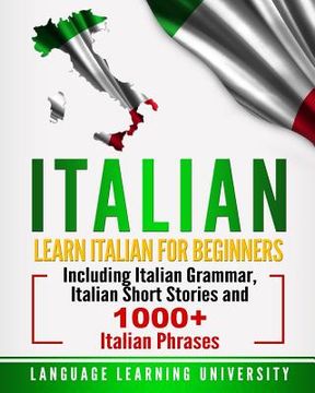portada Italian: Learn Italian For Beginners Including Italian Grammar, Italian Short Stories and 1000+ Italian Phrases (in English)