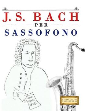portada J. S. Bach Per Sassofono: 10 Pezzi Facili Per Sassofono Libro Per Principianti (en Italiano)