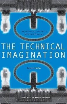 portada The Technical Imagination: Argentine Culture's Modern Dreams (Writing Science) (en Inglés)