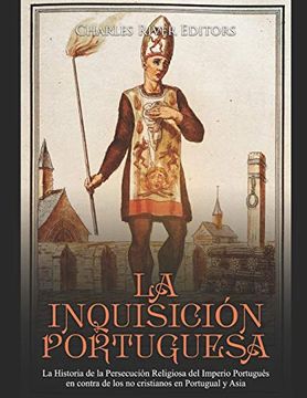 portada La Inquisición Portuguesa: La Historia de la Persecución Religiosa del Imperio Portugués en Contra de los no Cristianos en Portugual y Asia (in Spanish)