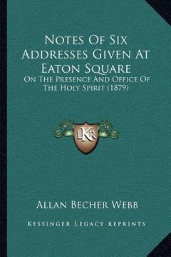 portada notes of six addresses given at eaton square: on the presence and office of the holy spirit (1879) (en Inglés)