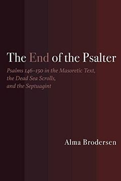 portada The End of the Psalter: Psalms 146?150 in the Masoretic Text, the Dead Sea Scrolls, and the Septuagint (en Inglés)