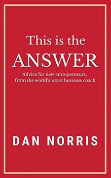 portada This is the Answer: Advice for new Entrepreneurs From the World’S Worst Business Coach (en Inglés)