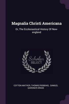 portada Magnalia Christi Americana: Or, The Ecclesiastical History Of New-england (in English)