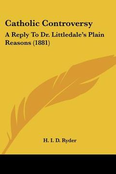 portada catholic controversy: a reply to dr. littledale's plain reasons (1881) (en Inglés)