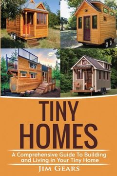 portada Tiny Homes: Build Your Tiny Home, Live off Grid in Your Tiny House Today, Become a Minamilist and Travel in Your Micro Shelter! With Floor Plans (en Inglés)