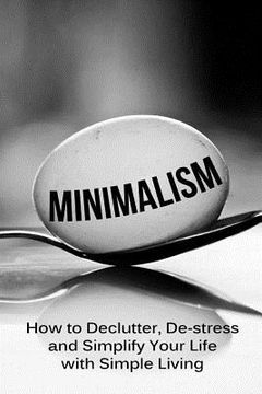 portada Minimalism: How To Declutter, De-Stress And Simplify Your Life With Simple Living (in English)