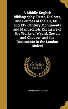 portada A Middle English Bibliography; Dates, Dialects, and Sources of the XII, XIII, and XIV Century Monuments and Manuscripts Exclusive of the Works of Wycl (en Inglés)