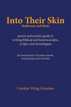 portada Into Their Skin (both now and then): parent and teacher guide to writing biblical and historical skits, scripts, and monologues (en Inglés)